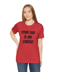 YOUR DAD IS MY CARDIO