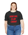 YOUR DAD IS MY CARDIO