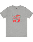 CAUTION I HAVE NO FILTER