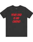YOUR DAD IS MY CARDIO
