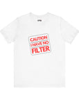 CAUTION I HAVE NO FILTER