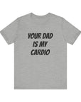 YOUR DAD IS MY CARDIO