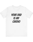 YOUR DAD IS MY CARDIO