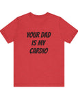 YOUR DAD IS MY CARDIO