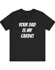 YOUR DAD IS MY CARDIO