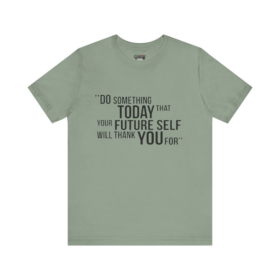 DO SOMETHING TODAY THAT YOUR FUTURE SELF WILL THANK YOU FOR