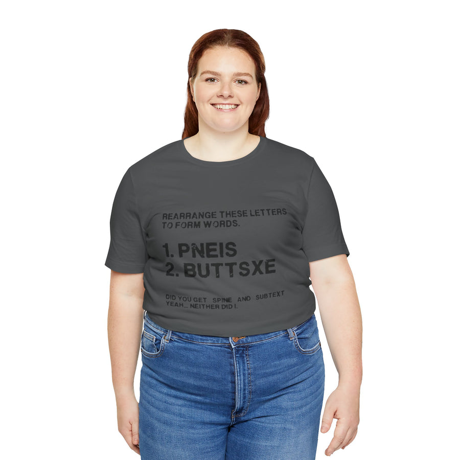 REARRANGE THESE LETTERS TO FORM WORDS. PNEIS BUTTSXE DID YOU GET SPINE AND SUBTEXT? YEAH NEITHER DID I