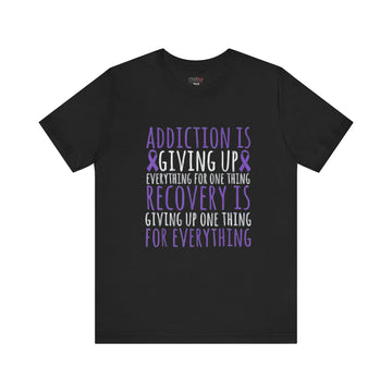 ADDICTION IS GIVING UP EVERYTHING FOR ONE THING RECOVERY IS GIVING UP ONE THING FOR EVERYTHING