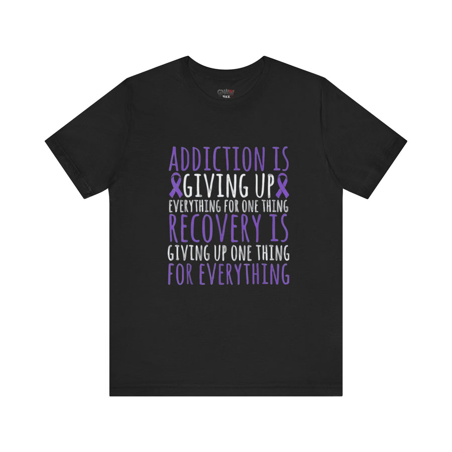 ADDICTION IS GIVING UP EVERYTHING FOR ONE THING RECOVERY IS GIVING UP ONE THING FOR EVERYTHING