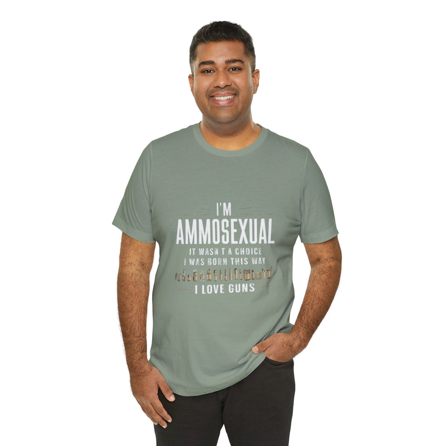 I'M AMMOSEXUAL IT WASN'T A CHOICE. I WAS BORN THIS WAY I LOVE GUNS