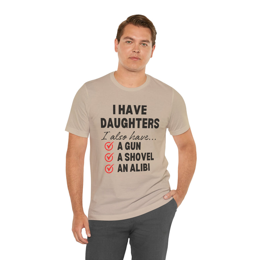 I HAVE DAUGHTERS  I ALSO HAVE A GUN A SHOVEL AND AN ALIBI
