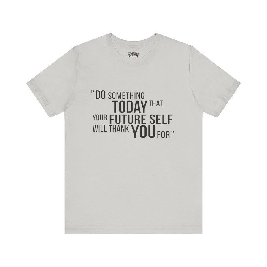 DO SOMETHING TODAY THAT YOUR FUTURE SELF WILL THANK YOU FOR