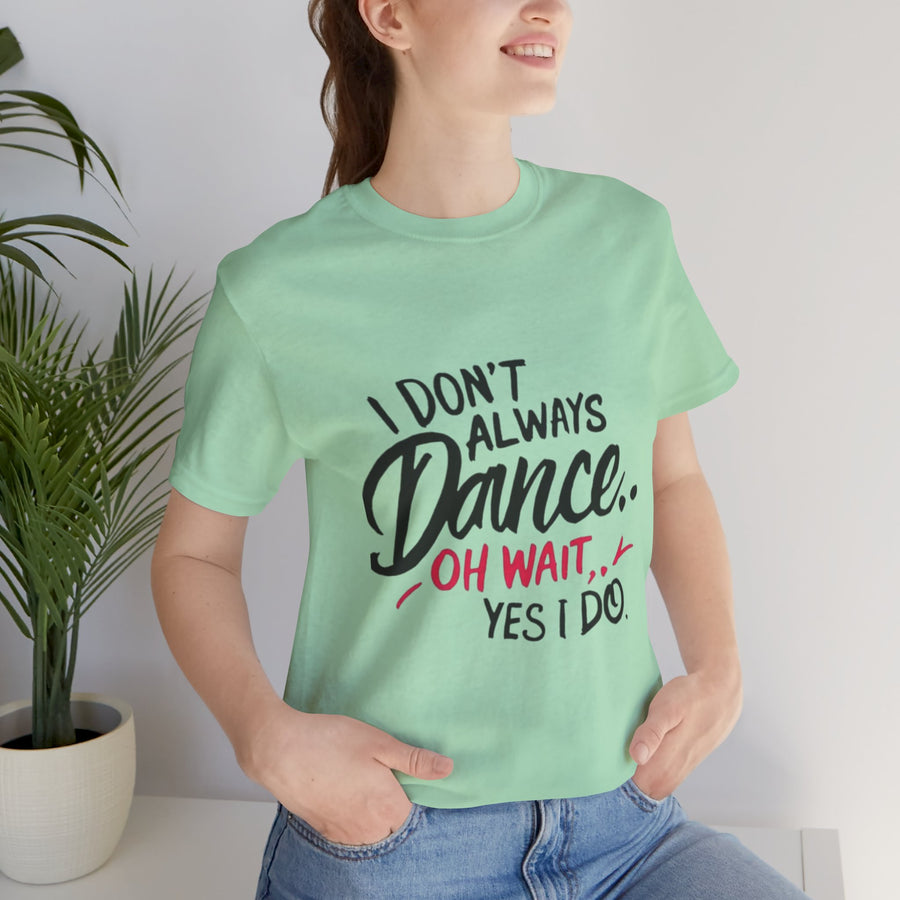 I DON'T ALWAYS DANCE.. OH WAIT YES I DO