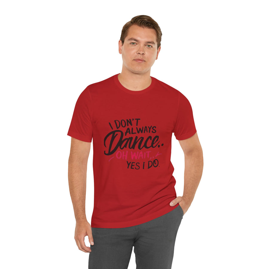 I DON'T ALWAYS DANCE.. OH WAIT YES I DO