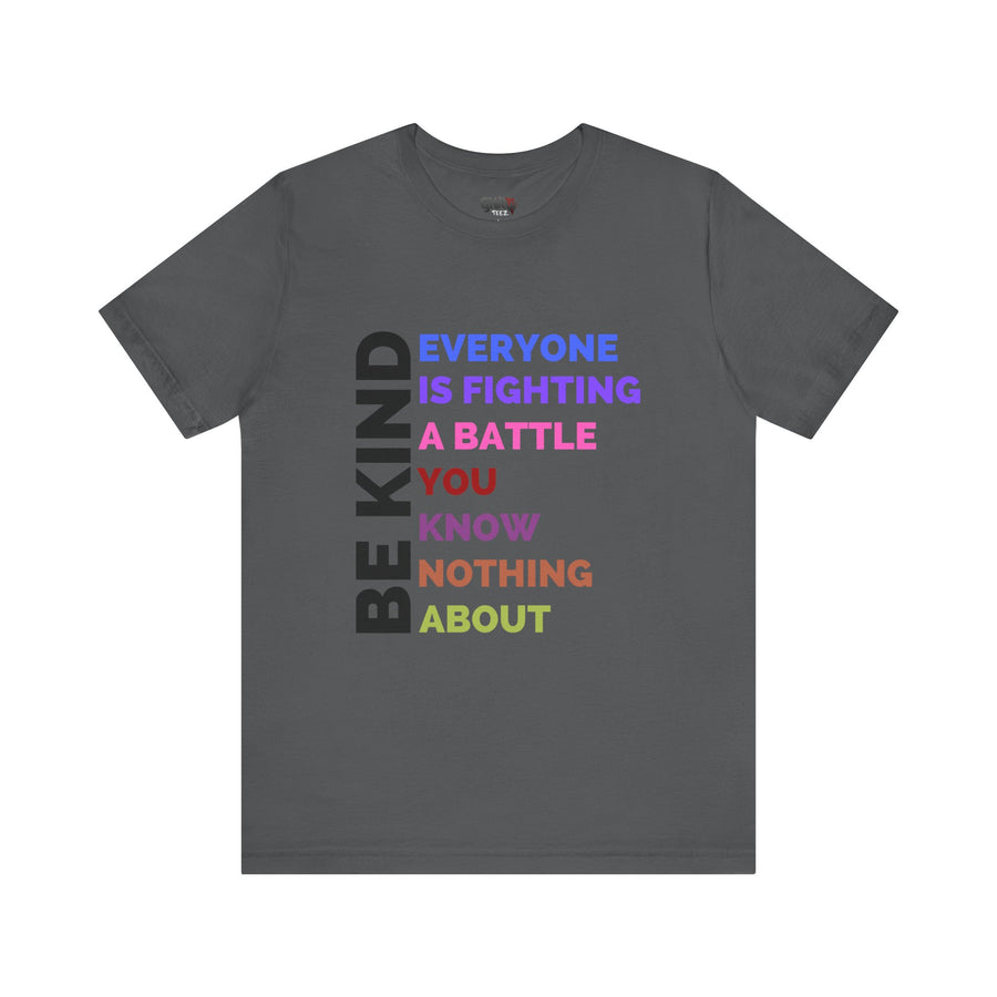 BE KIND EVERYONE IS FIGHTING A BATTLE YOU KNOW NOTHING ABOUT