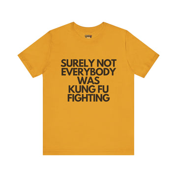 SURELY NOT EVERYBODY WAS KUNG FU FIGHTING