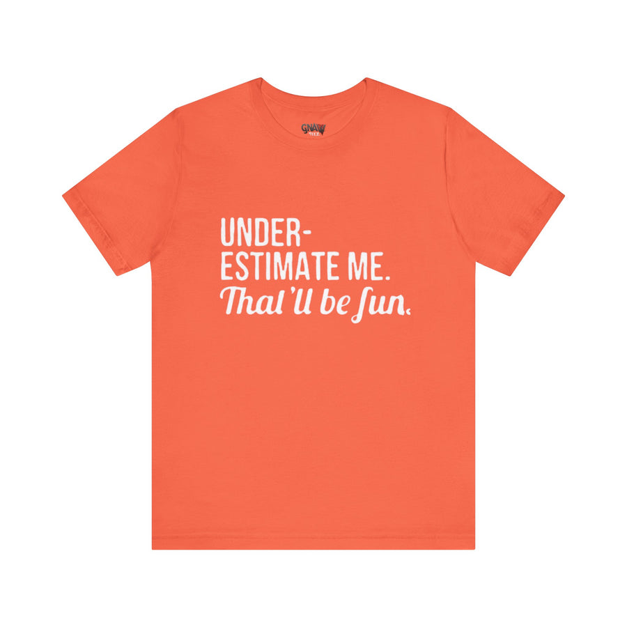 UNDERESTIMATE ME THAT'LL BE FUN