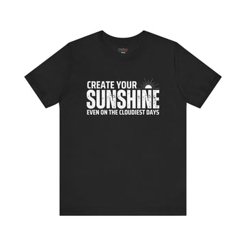 CREATE YOUR SUNSHINE EVEN ON THE CLOUDIEST DAYS
