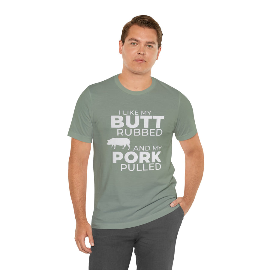 I LIKE MY BUTT RUBBED AND MY PORK PULLED