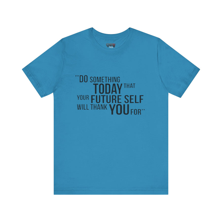 DO SOMETHING TODAY THAT YOUR FUTURE SELF WILL THANK YOU FOR