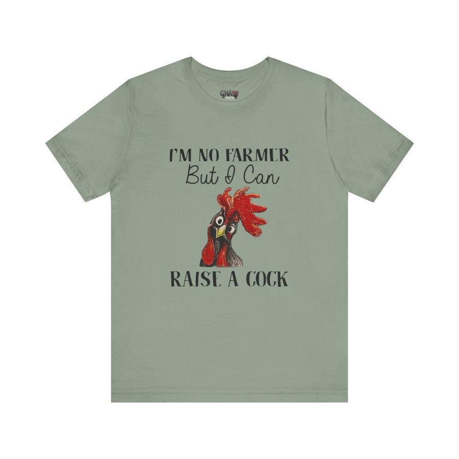 I'M NO FARMER BUT I CAN RAISE A COCK
