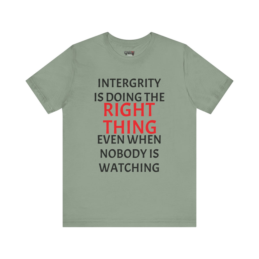 INTEGRITY IS DOING THE RIGHT THING WHEN NO ONE IS WATCHING