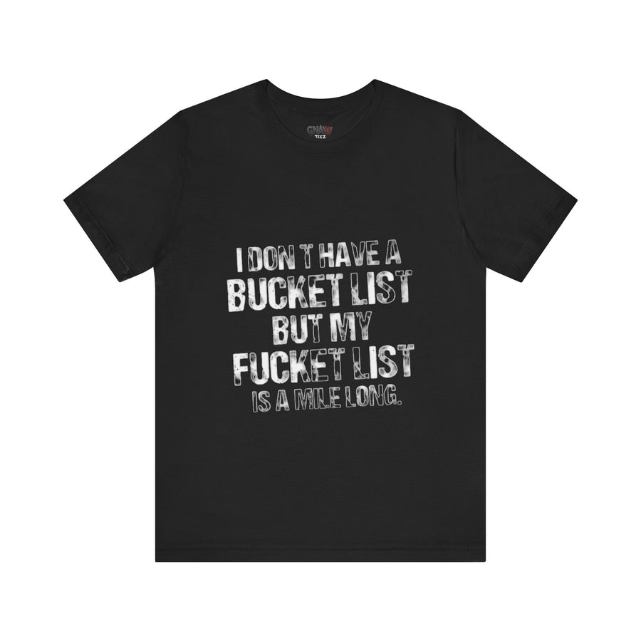 I DON'T HAVE A BUCKET LIST BUT MY FUCKET LIST IS A MILE LONG