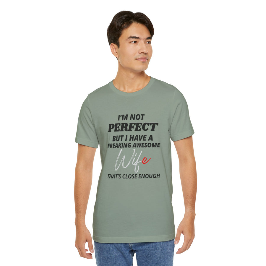 I'M NOT PERFECT BUT I HAVE AN AMAZING WIFE AND THAT'S CLOSE ENOUGH