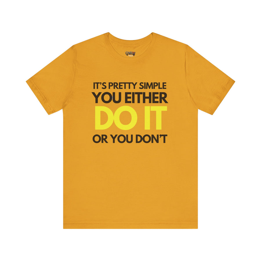 IT'S PRETTY SIMPLE YOU EITHER DO OR YOU DON'T