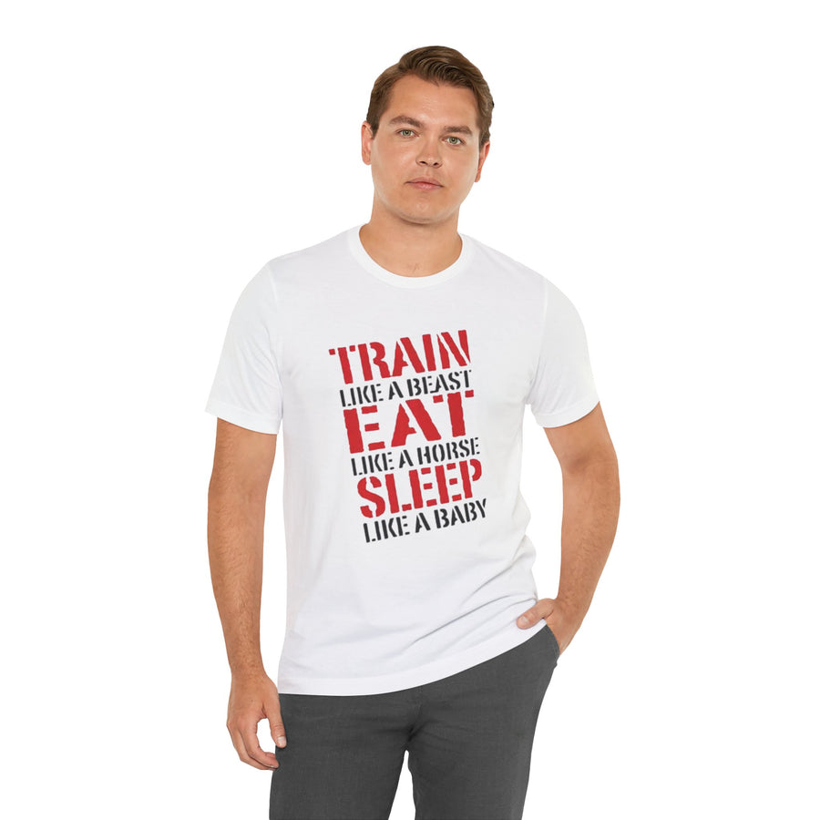 TRAIN LIKE A BEAST EAT LIKE A HORSE SLEEP LIKE A BABY