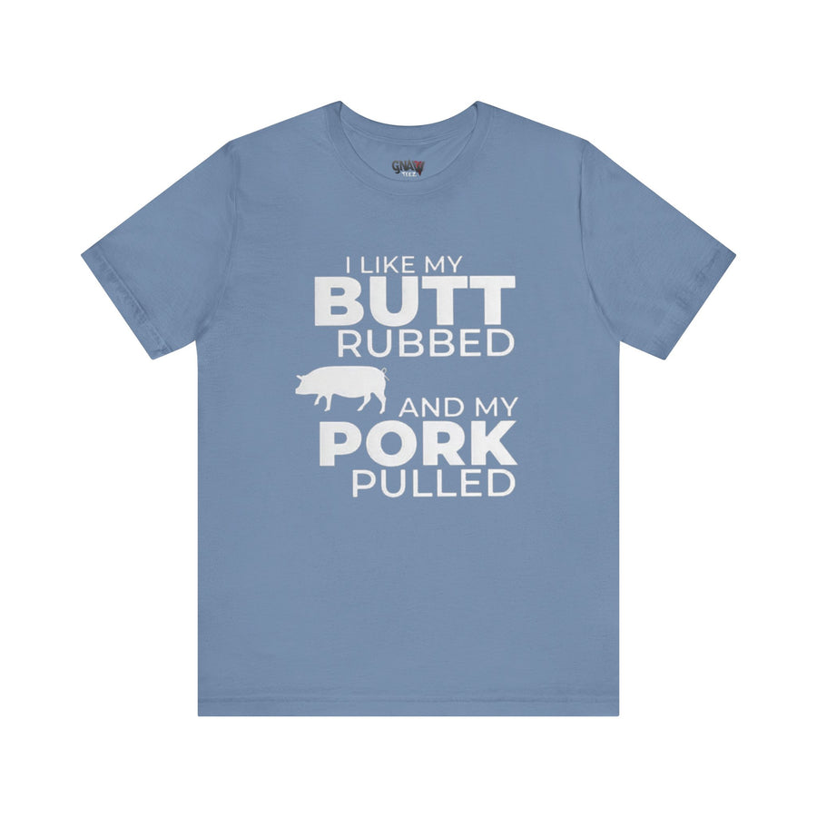 I LIKE MY BUTT RUBBED AND MY PORK PULLED