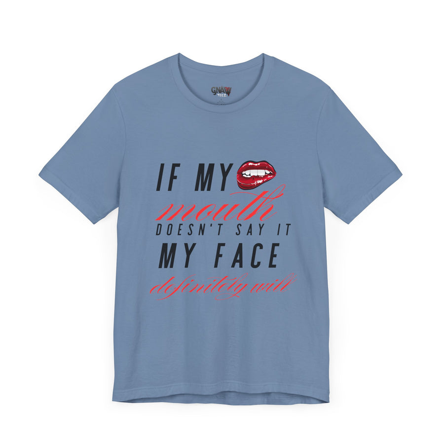 IF MY MOUTH DOESN'T SAY IT MY FACE DEFINITELY WILL
