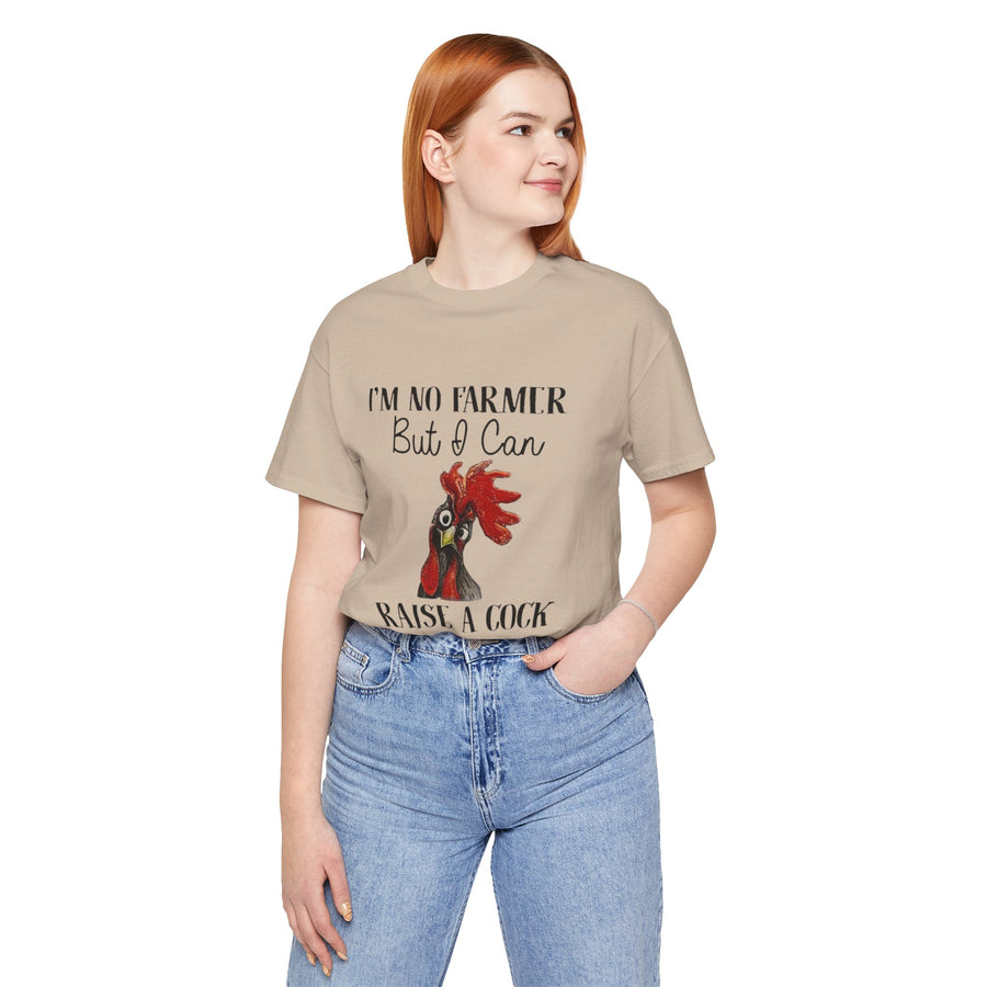I'M NO FARMER BUT I CAN RAISE A COCK