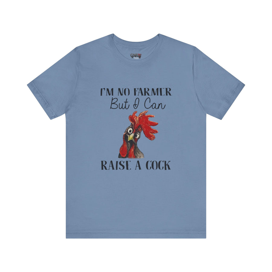 I'M NO FARMER BUT I CAN RAISE A COCK