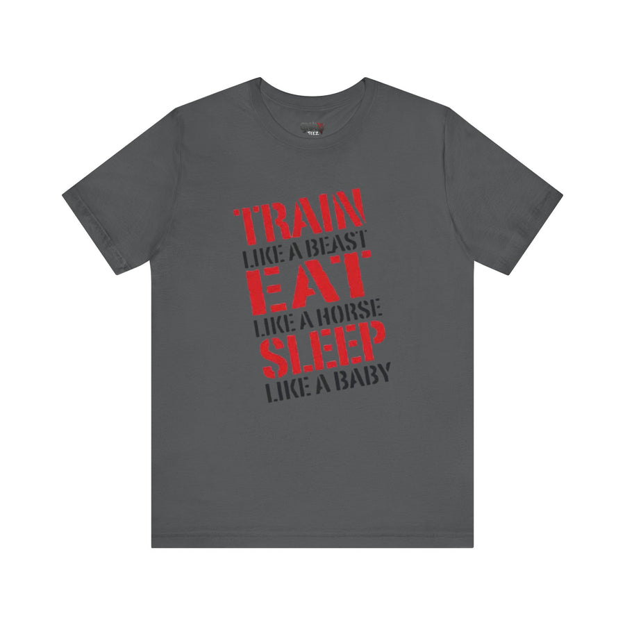 TRAIN LIKE A BEAST EAT LIKE A HORSE SLEEP LIKE A BABY