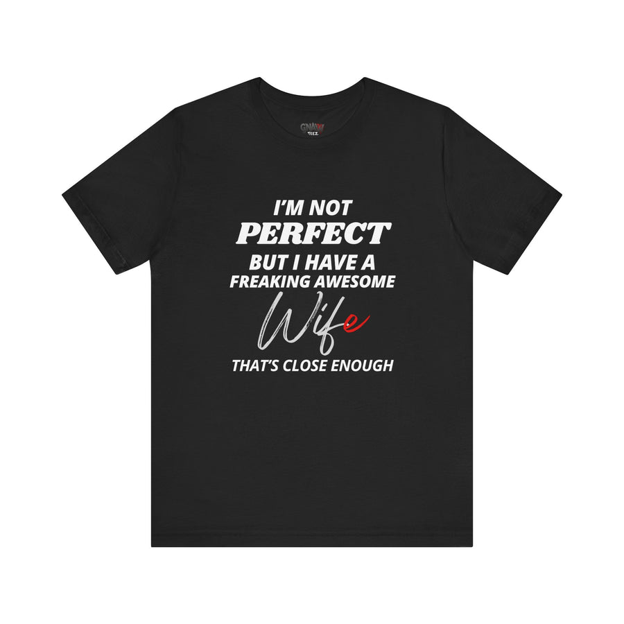 I'M NOT PERFECT BUT I HAVE AN AMAZING WIFE AND THAT'S CLOSE ENOUGH