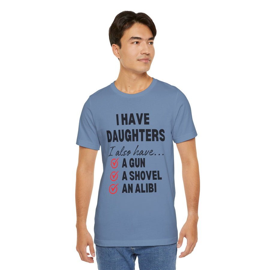 I HAVE DAUGHTERS  I ALSO HAVE A GUN A SHOVEL AND AN ALIBI
