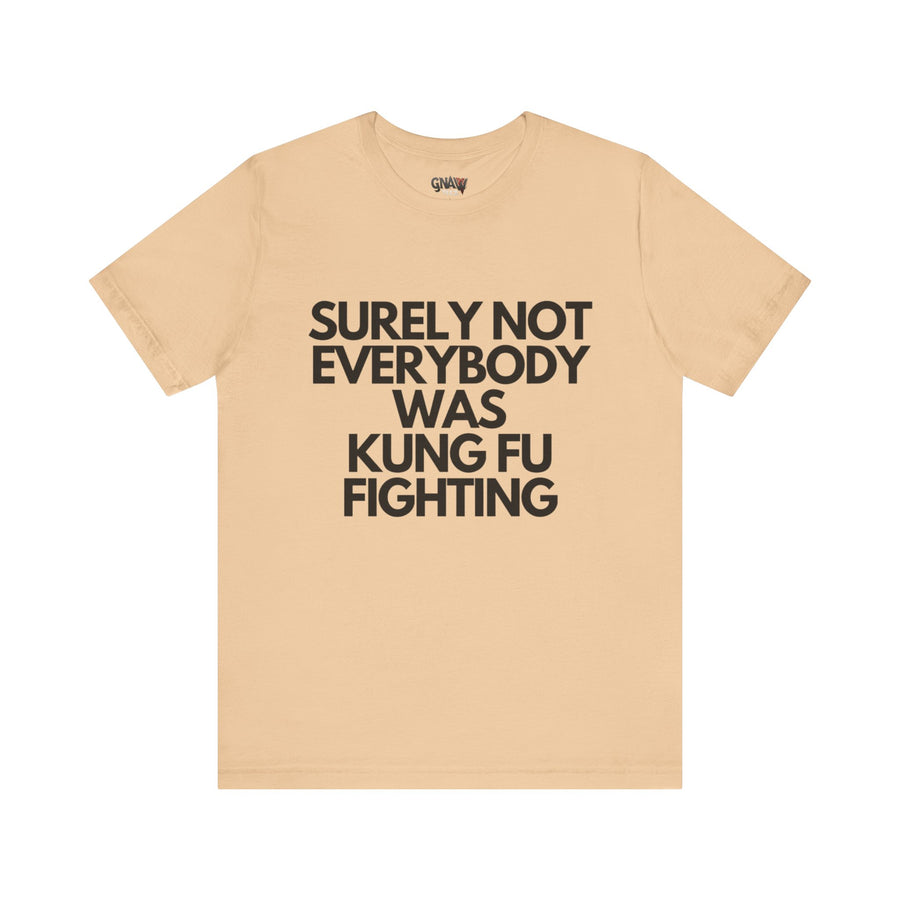 SURELY NOT EVERYBODY WAS KUNG FU FIGHTING
