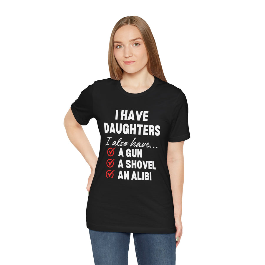 I HAVE DAUGHTERS  I ALSO HAVE A GUN A SHOVEL AND AN ALIBI