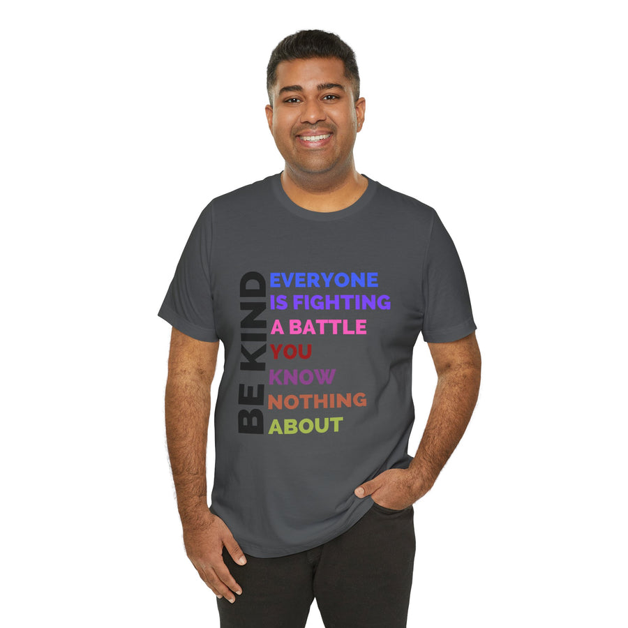 BE KIND EVERYONE IS FIGHTING A BATTLE YOU KNOW NOTHING ABOUT