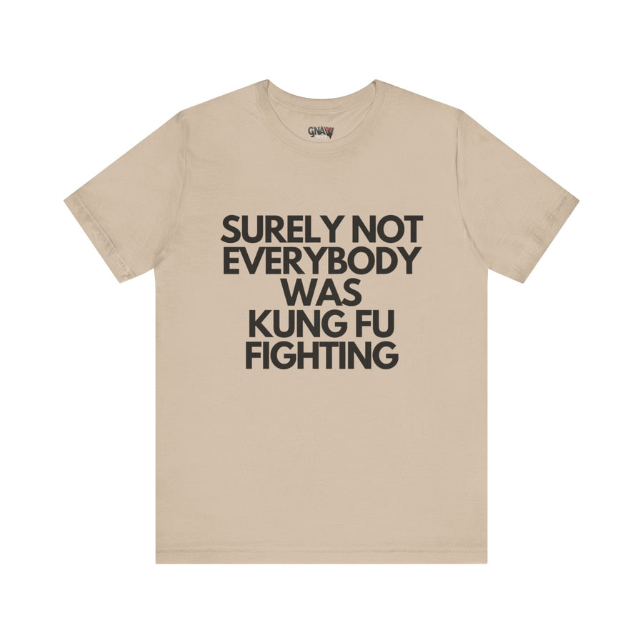 SURELY NOT EVERYBODY WAS KUNG FU FIGHTING