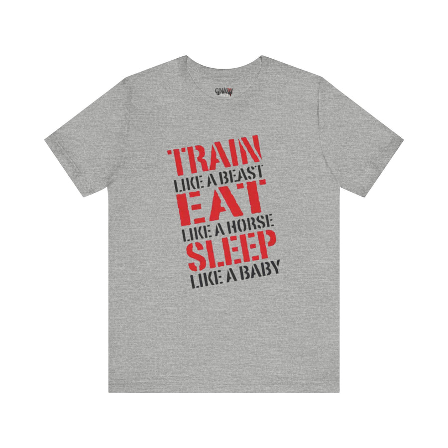 TRAIN LIKE A BEAST EAT LIKE A HORSE SLEEP LIKE A BABY