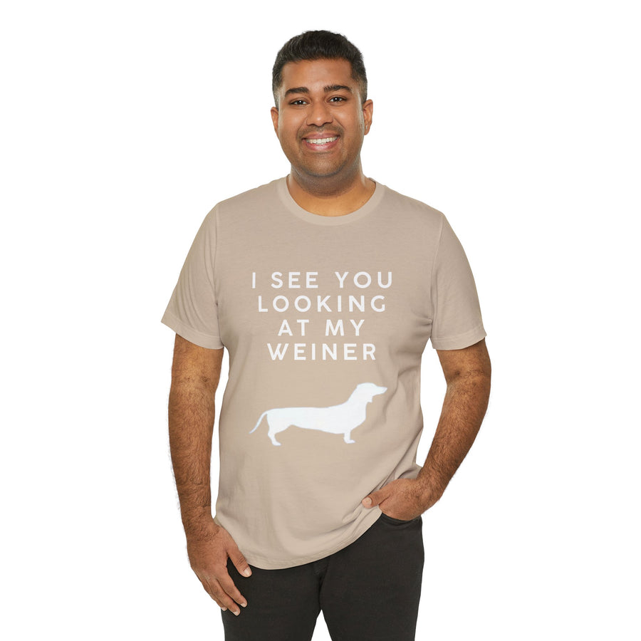 I SEE YOU LOOKING AT MY WEINER