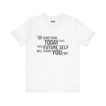 DO SOMETHING TODAY THAT YOUR FUTURE SELF WILL THANK YOU FOR