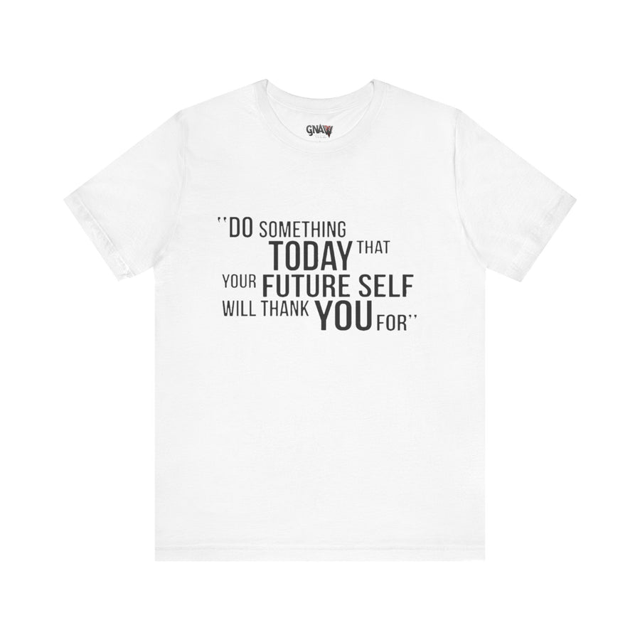 DO SOMETHING TODAY THAT YOUR FUTURE SELF WILL THANK YOU FOR