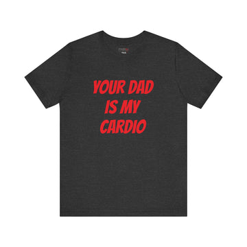 YOUR DAD IS MY CARDIO