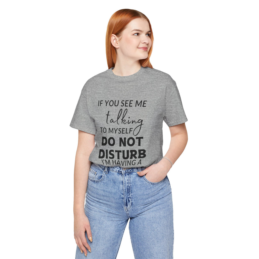 IF YOU SEE ME TALKING TO MYSELF DO NOT DISTURB I'M HAVING A STAFF MEETING