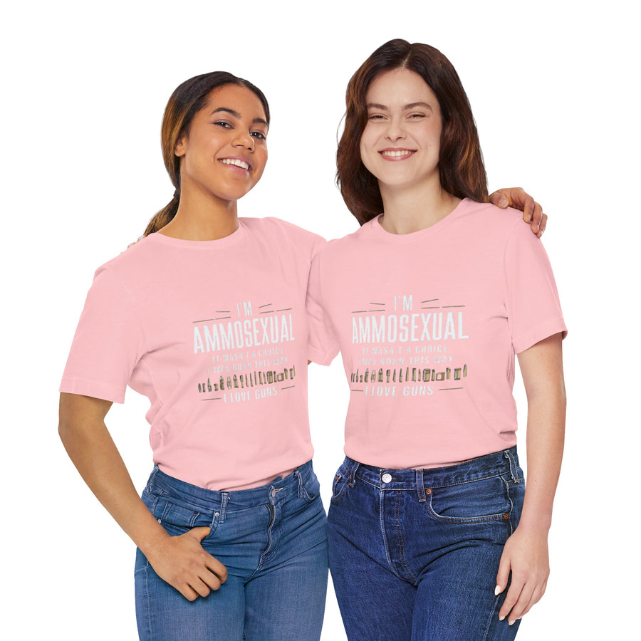 I'M AMMOSEXUAL IT WASN'T A CHOICE. I WAS BORN THIS WAY I LOVE GUNS