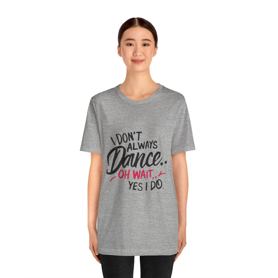I DON'T ALWAYS DANCE.. OH WAIT YES I DO