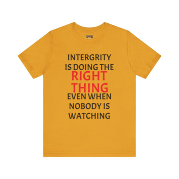 INTEGRITY IS DOING THE RIGHT THING WHEN NO ONE IS WATCHING